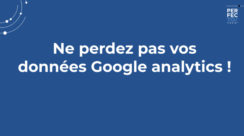 Ne perdez pas vos données Google analytics !